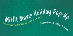 200th Second Saturday: 10th Annual Misfit Maker Holiday Pop-Up 