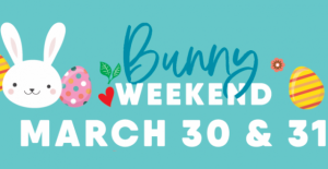 Bunny Weekend March 30 & 31