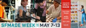 SFMade Week 2018 - May 7-13. Discover Locally-Made: Factory Tours, Workshops, Pop-Ups, Sales